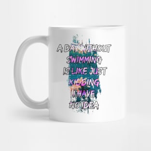 A day without swimming is like just kidding i have no idea trending design Mug